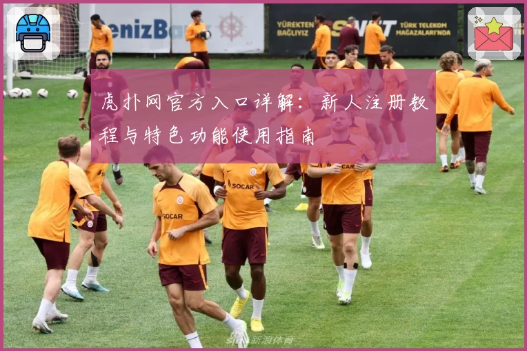 虎扑网官方入口详解：新人注册教程与特色功能使用指南