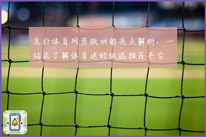 虎扑体育网页版功能亮点解析，一站式了解体育迷的权威推荐平台