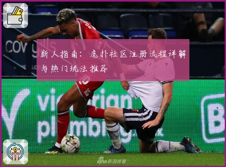 新人指南：虎扑社区注册流程详解与热门玩法推荐