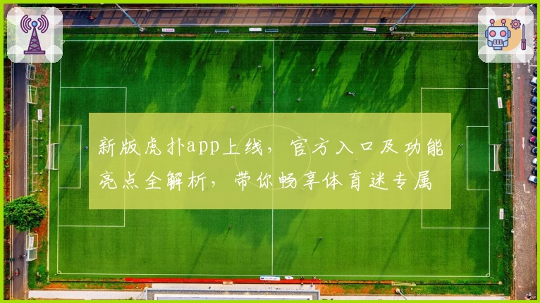 新版虎扑app上线，官方入口及功能亮点全解析，带你畅享体育迷专属社区新体验