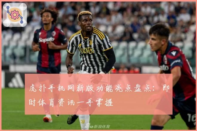 虎扑手机网新版功能亮点盘点：即时体育资讯一手掌握